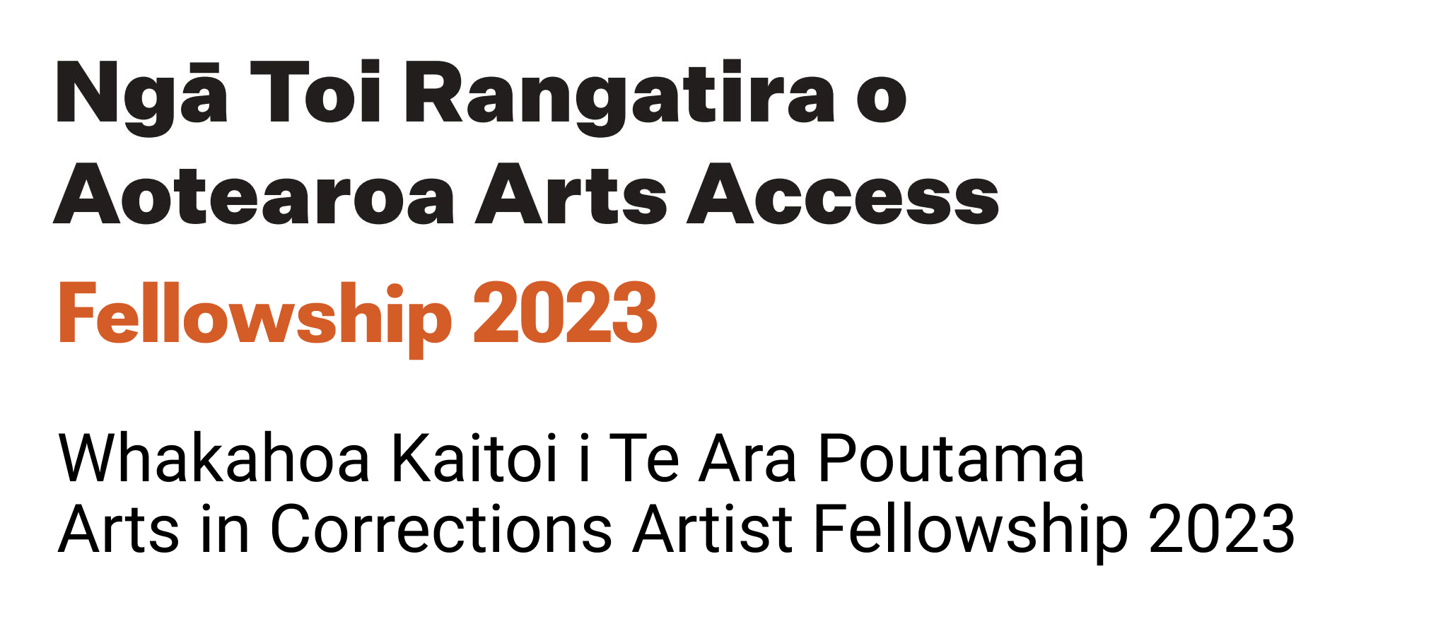 The logo has the words Ngā Toi Rangatira o Aotearoa Arts Access Fellowships 2023, followed by the words Whakahoa Kaitoi i Te Ara Poutama Arts in Corrections Artist Fellowship