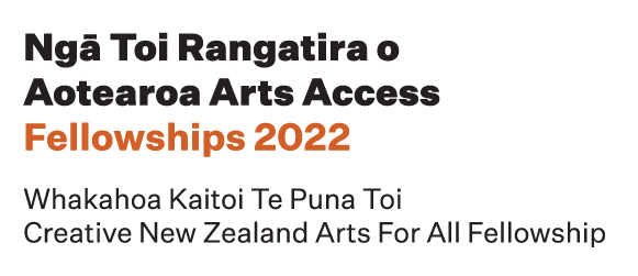 The logo has the words Ngā Toi Rangatira o Aotearoa Arts Access Fellowships 2022, followed by the words  Whakahoa Kaitoi Te Puna Toi Creative New Zealand Arts For All Fellowship
