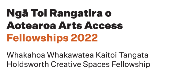 The logo has the words Ngā Toi Rangatira o Aotearoa Arts Access Fellowships 2022, followed by the words  Whakahoa Whakawatea Kaitoi Tangata Holdsworth Creative Spaces Fellowship