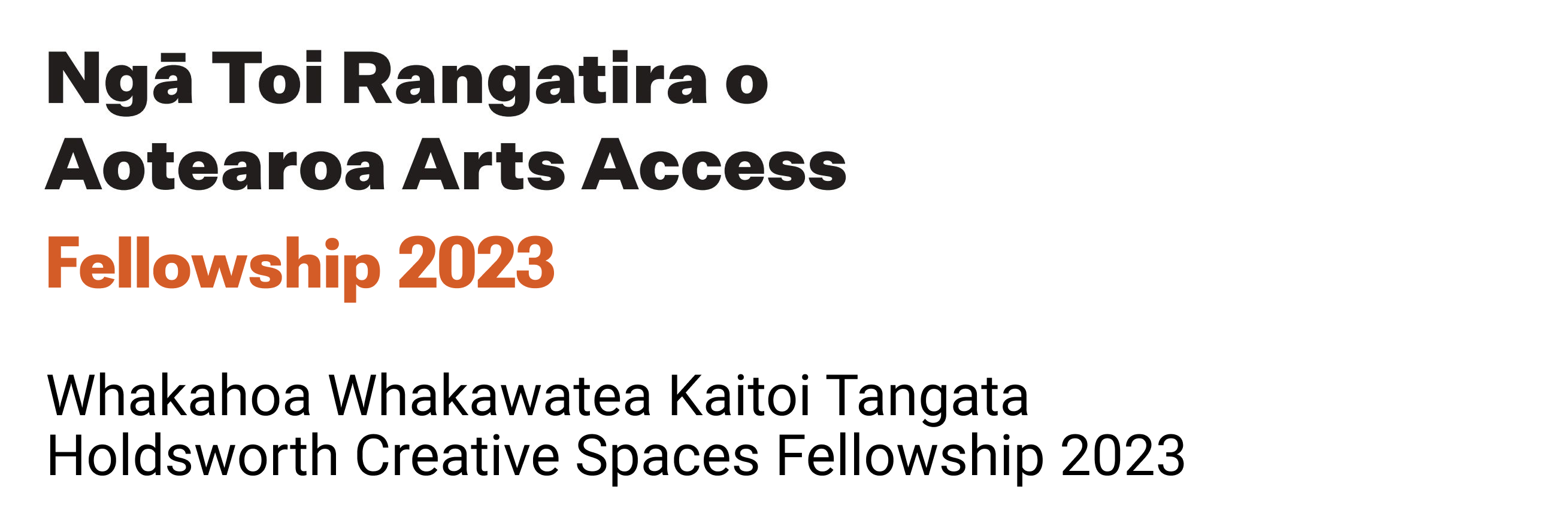The logo has the words Ngā Toi Rangatira o Aotearoa Arts Access Fellowships 2022, followed by the words  Whakahoa Whakawatea Kaitoi Tangata Holdsworth Creative Spaces Fellowship